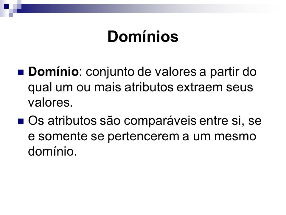 Domínios Domínio: conjunto de valores a partir do qual um ou mais atributos extraem seus valores.