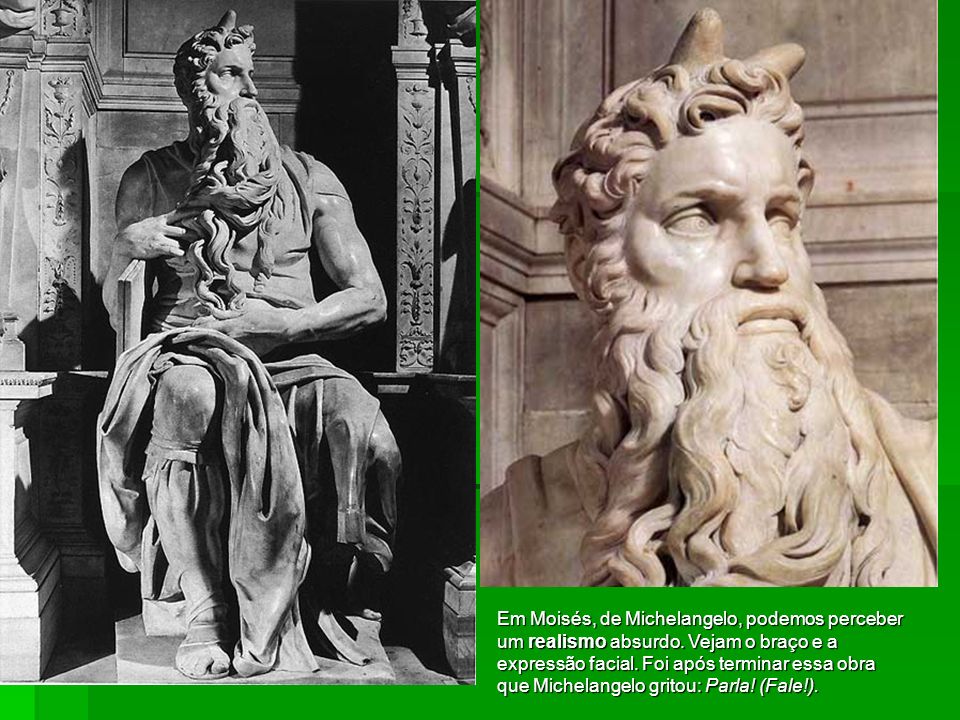Em Moisés, de Michelangelo, podemos perceber um realismo absurdo