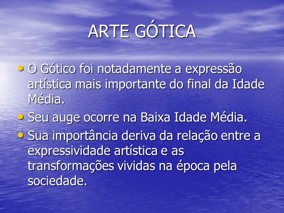 ARTE GÓTICA O Gótico foi notadamente a expressão artística mais importante do final da Idade Média.