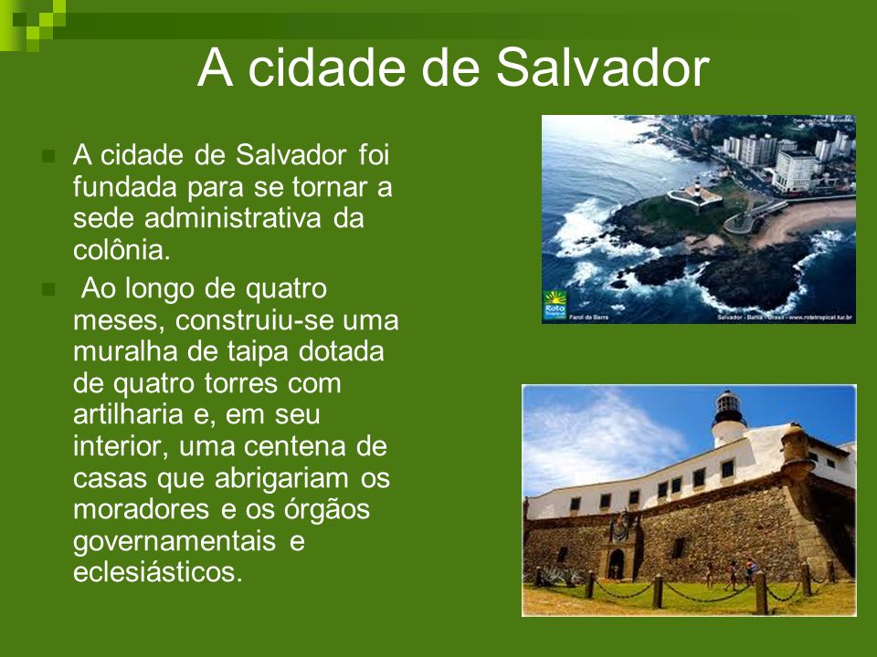 A cidade de Salvador A cidade de Salvador foi fundada para se tornar a sede administrativa da colônia.
