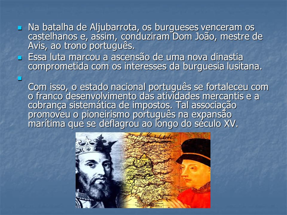Na batalha de Aljubarrota, os burgueses venceram os castelhanos e, assim, conduziram Dom João, mestre de Avis, ao trono português.