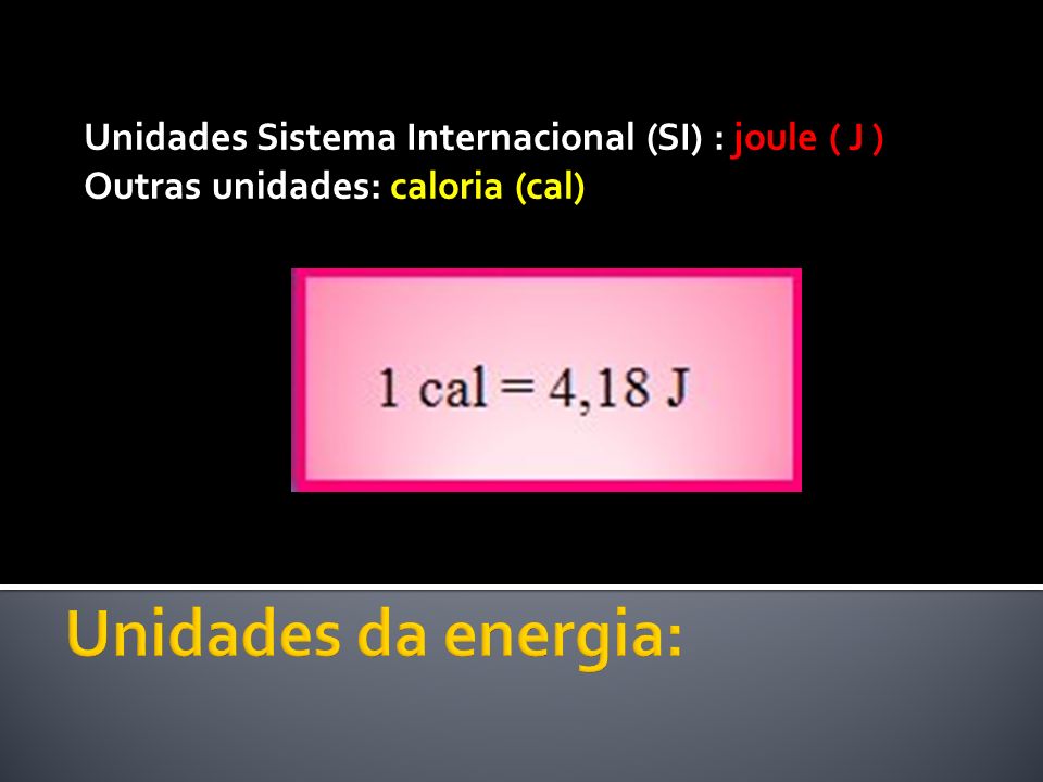 Unidades Sistema Internacional (SI) : joule ( J ) Outras unidades: caloria (cal)