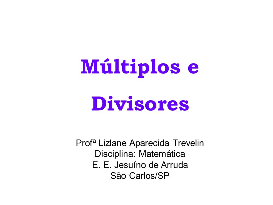 Múltiplos e Divisores. Profª Lizlane Aparecida Trevelin Disciplina: Matemática E.