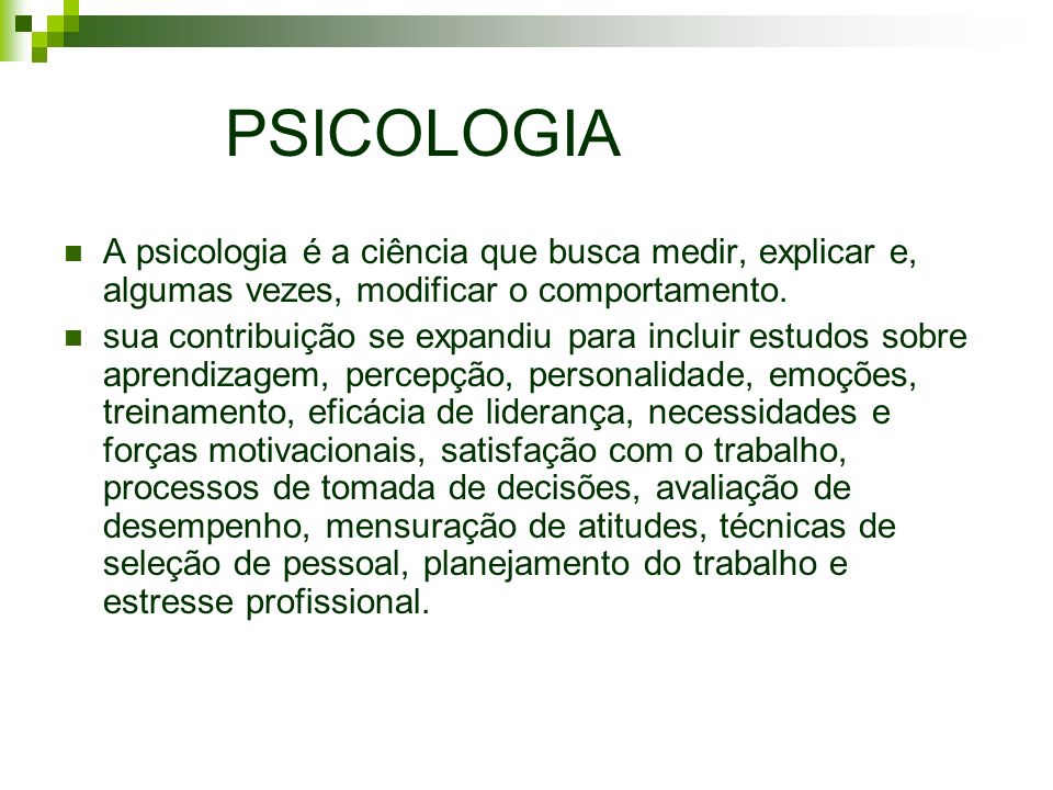 PSICOLOGIA A psicologia é a ciência que busca medir, explicar e, algumas vezes, modificar o comportamento.