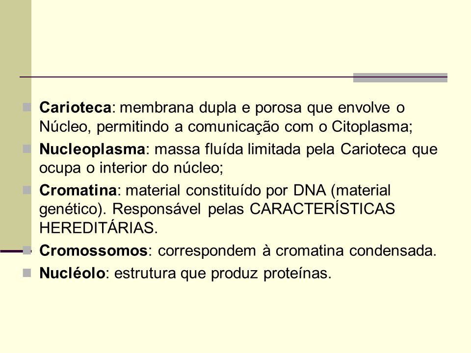 Carioteca: membrana dupla e porosa que envolve o Núcleo, permitindo a comunicação com o Citoplasma;