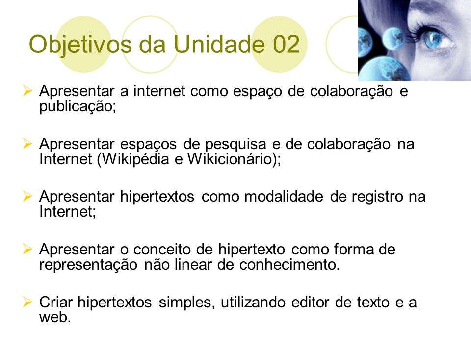 Objetivos da Unidade 02 Apresentar a internet como espaço de colaboração e publicação;