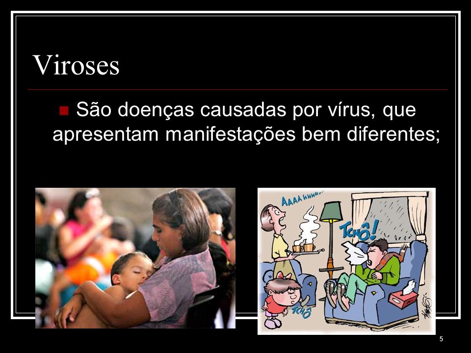 Viroses São doenças causadas por vírus, que apresentam manifestações bem diferentes;