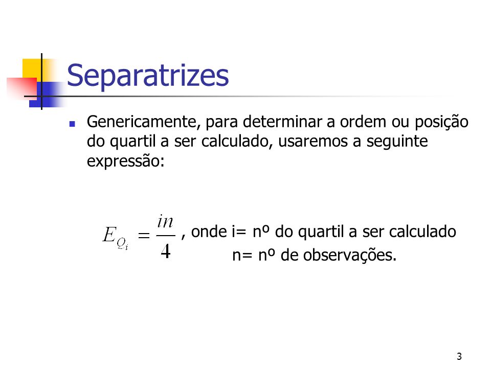 Separatrizes Genericamente, para determinar a ordem ou posição do quartil a ser calculado, usaremos a seguinte expressão:
