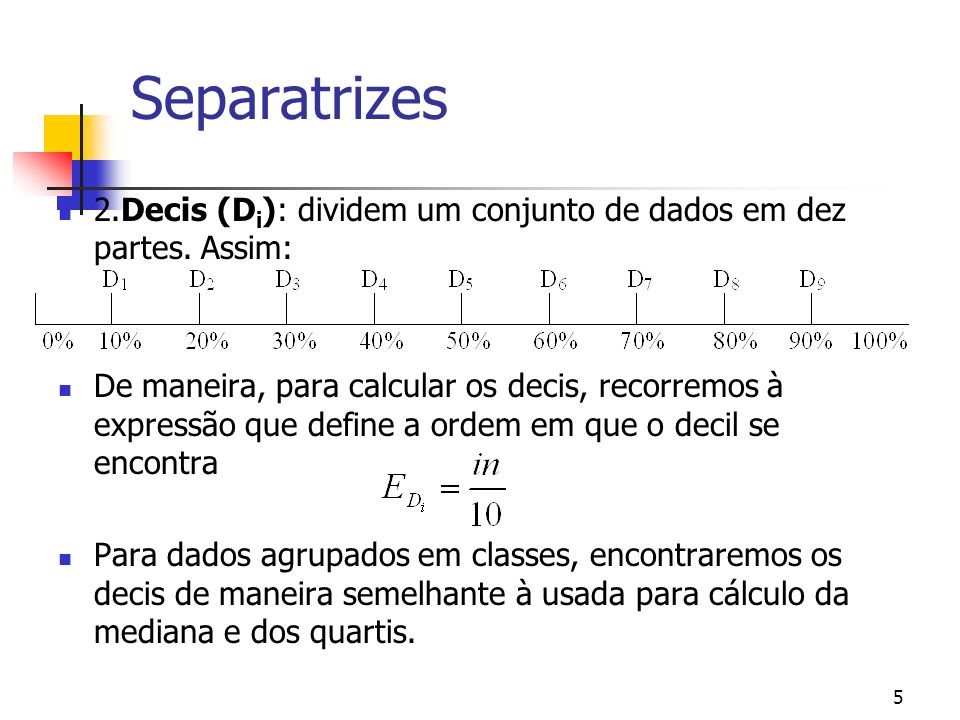 Separatrizes 2.Decis (Di): dividem um conjunto de dados em dez partes. Assim: