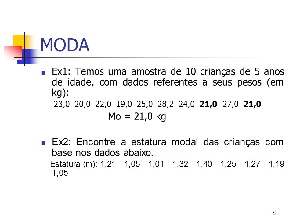 MODA Ex1: Temos uma amostra de 10 crianças de 5 anos de idade, com dados referentes a seus pesos (em kg):
