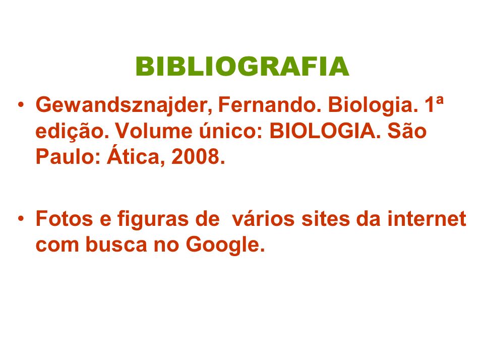 BIBLIOGRAFIA Gewandsznajder, Fernando. Biologia. 1ª edição. Volume único: BIOLOGIA. São Paulo: Ática,