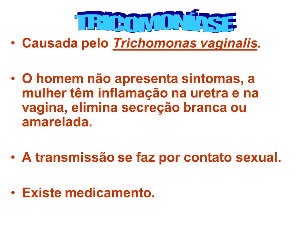 TRICOMONÍASE Causada pelo Trichomonas vaginalis.