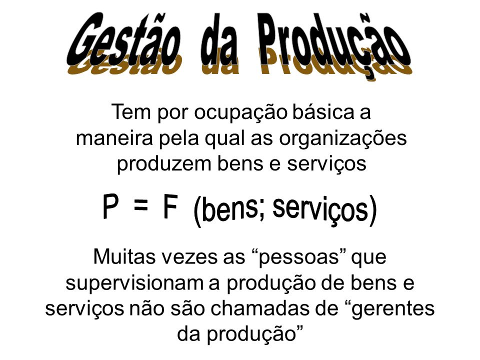 Gestão da Produção P = F (bens; serviços)