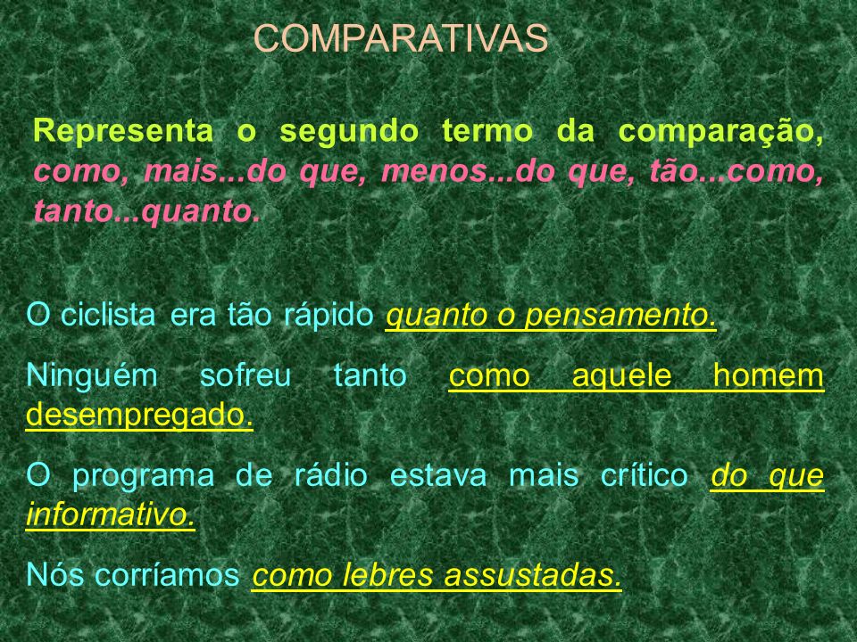 COMPARATIVAS Representa o segundo termo da comparação, como, mais...do que, menos...do que, tão...como, tanto...quanto.