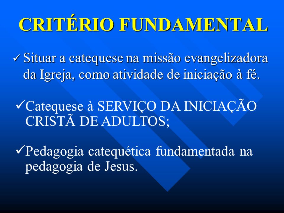 CRITÉRIO FUNDAMENTAL Situar a catequese na missão evangelizadora da Igreja, como atividade de iniciação à fé.
