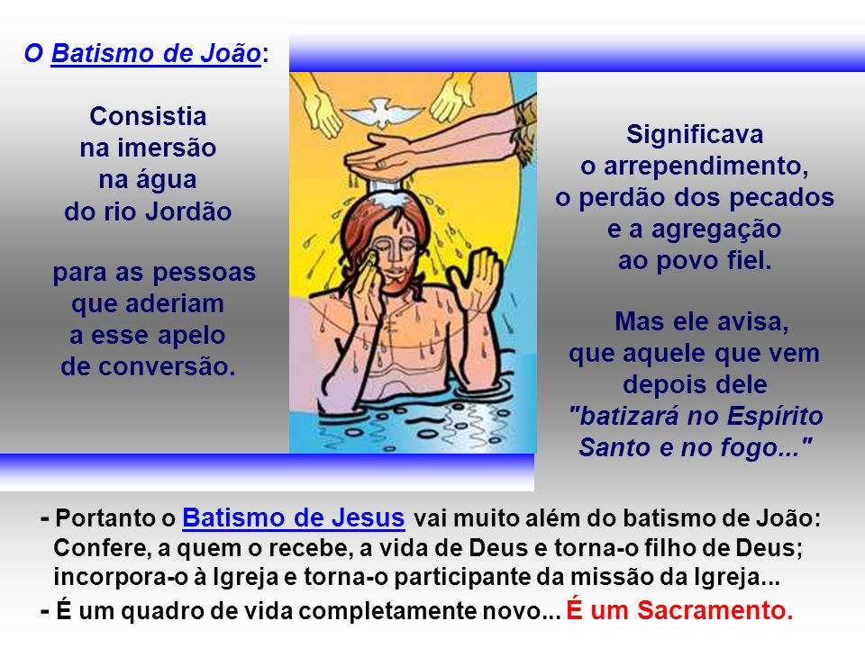 - Portanto o Batismo de Jesus vai muito além do batismo de João: