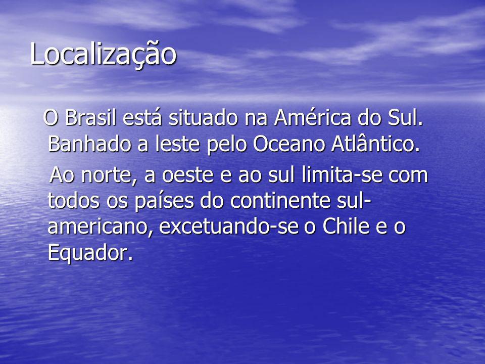 Localização O Brasil está situado na América do Sul. Banhado a leste pelo Oceano Atlântico.