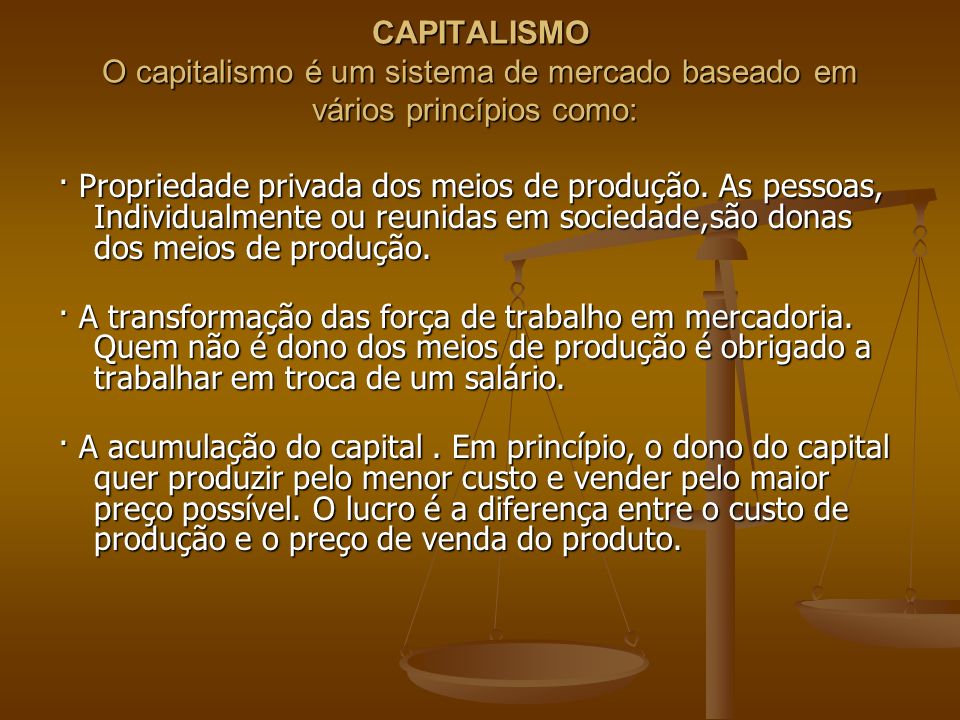 CAPITALISMO O capitalismo é um sistema de mercado baseado em vários princípios como: