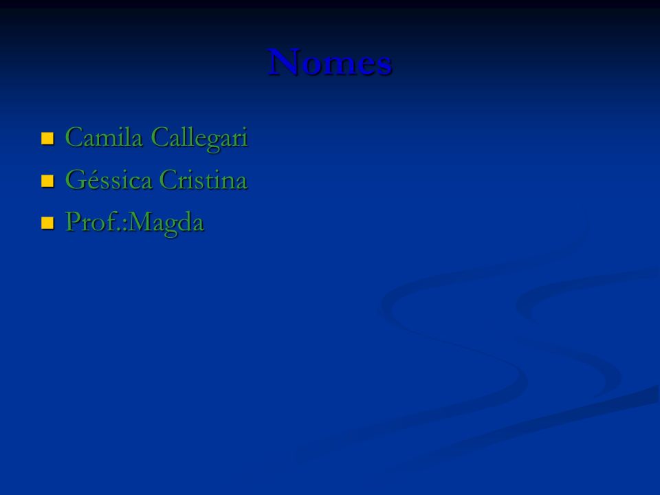 Nomes Camila Callegari Géssica Cristina Prof.:Magda