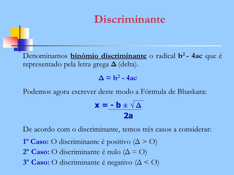 Discriminante Denominamos binómio discriminante o radical b2 - 4ac que é representado pela letra grega Δ (delta).