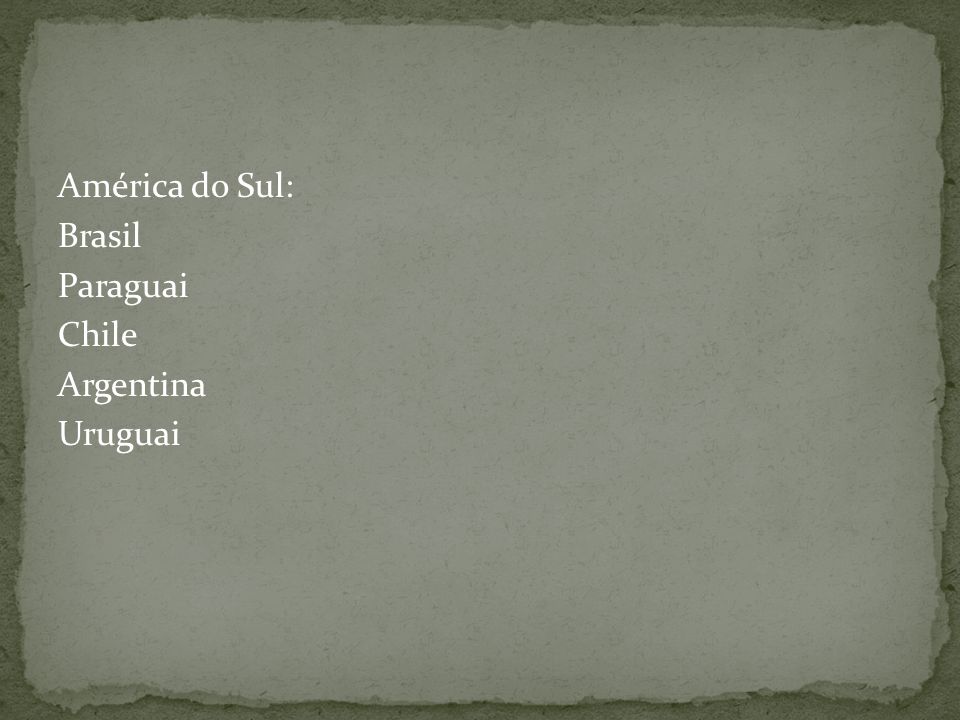 América do Sul: Brasil Paraguai Chile Argentina Uruguai