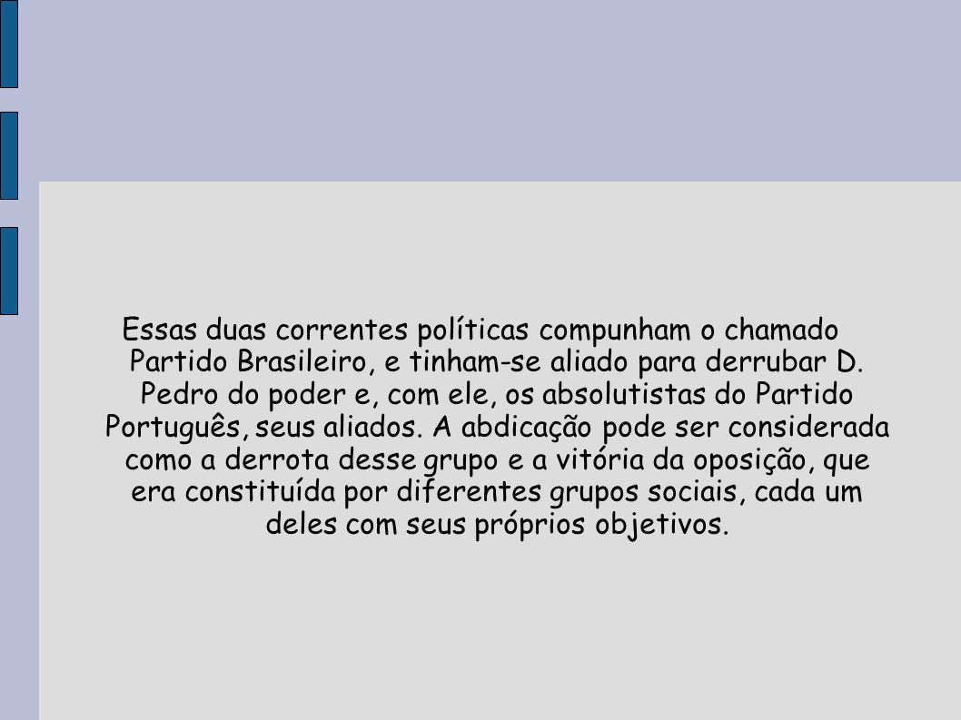 Essas duas correntes políticas compunham o chamado Partido Brasileiro, e tinham-se aliado para derrubar D.