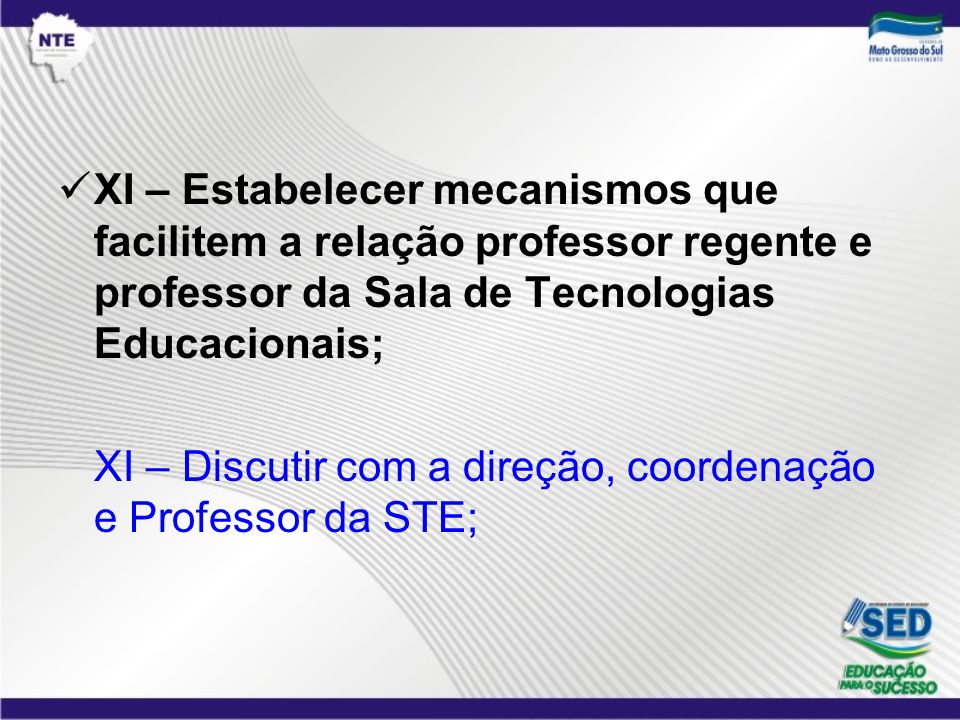 XI – Estabelecer mecanismos que facilitem a relação professor regente e professor da Sala de Tecnologias Educacionais;