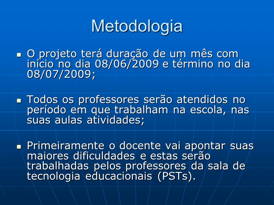 Metodologia O projeto terá duração de um mês com início no dia 08/06/2009 e término no dia 08/07/2009;