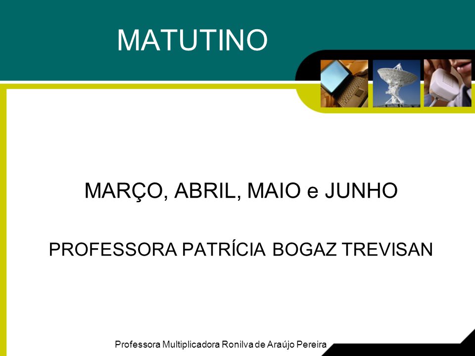 MATUTINO MARÇO, ABRIL, MAIO e JUNHO PROFESSORA PATRÍCIA BOGAZ TREVISAN