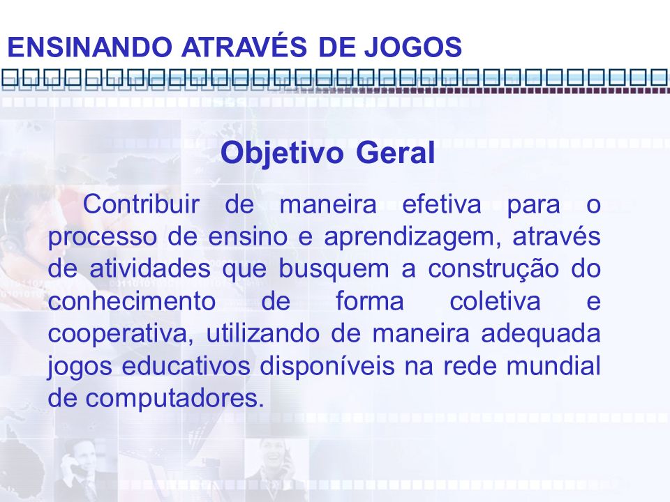 Objetivo Geral ENSINANDO ATRAVÉS DE JOGOS