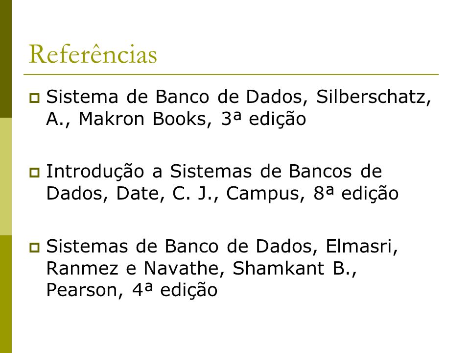 Referências Sistema de Banco de Dados, Silberschatz, A., Makron Books, 3ª edição.
