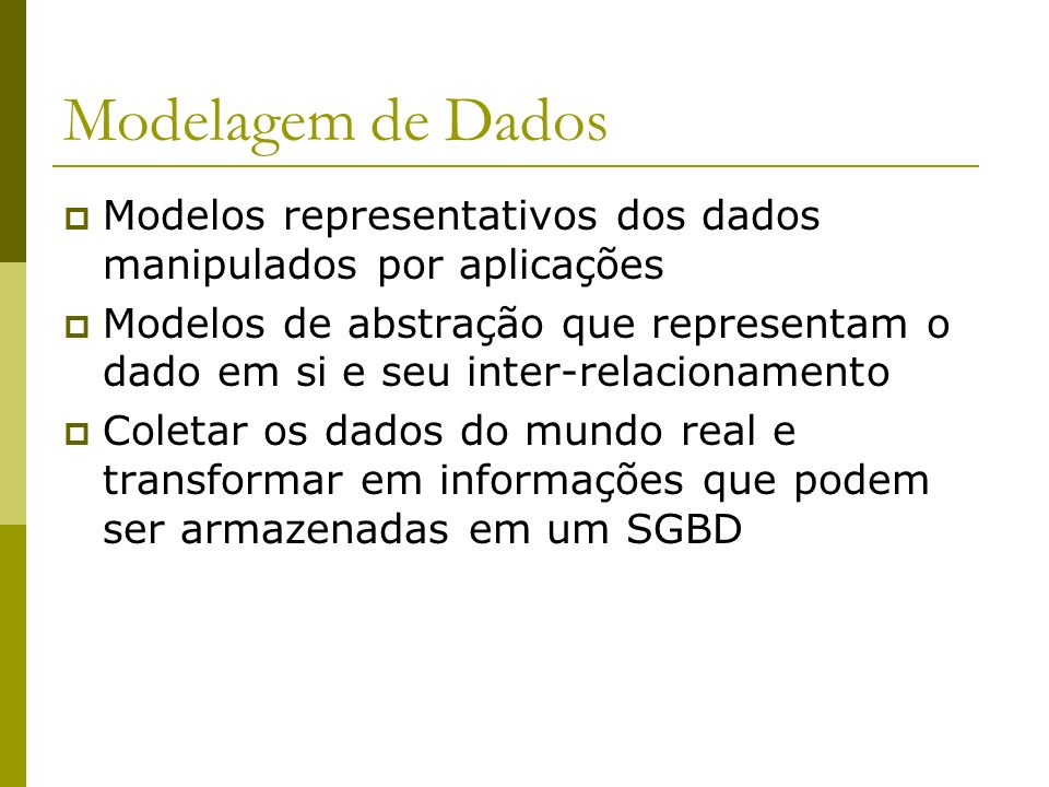 Modelagem de Dados Modelos representativos dos dados manipulados por aplicações.