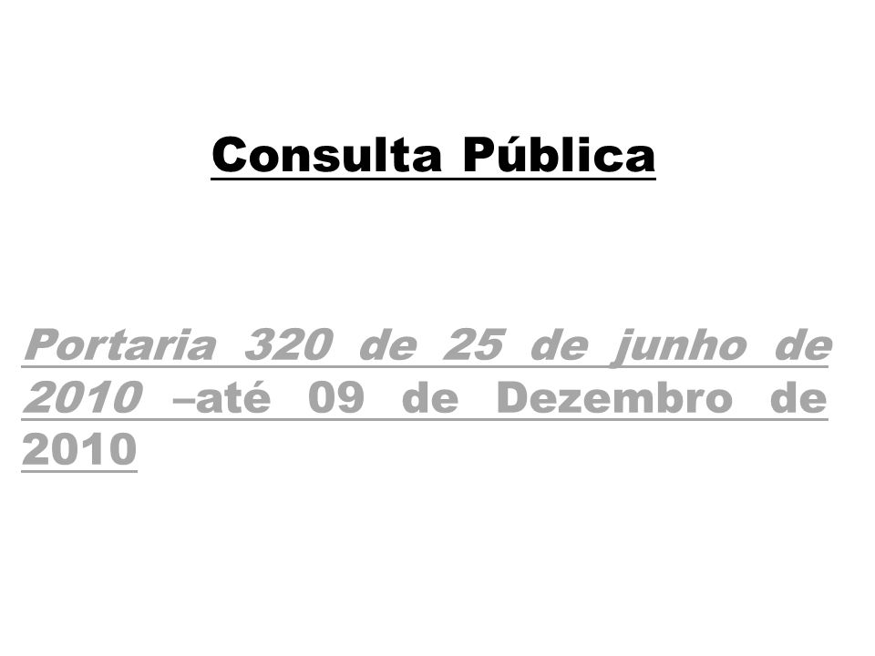 Consulta Pública Portaria 320 de 25 de junho de 2010 –até 09 de Dezembro de 2010
