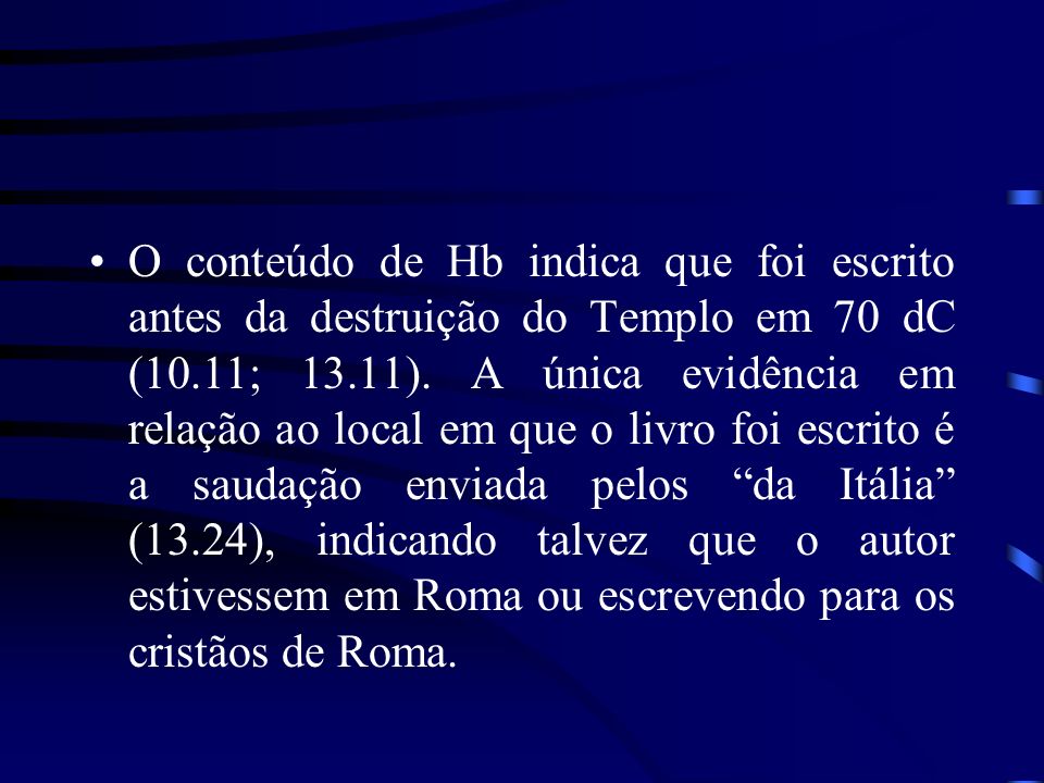 O conteúdo de Hb indica que foi escrito antes da destruição do Templo em 70 dC (10.11; 13.11).