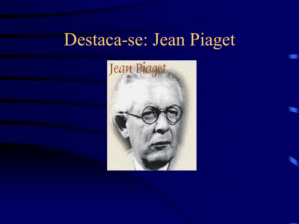 Destaca-se: Jean Piaget