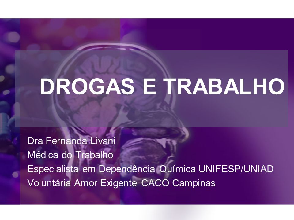 DROGAS E TRABALHO Dra Fernanda Livani Médica do Trabalho