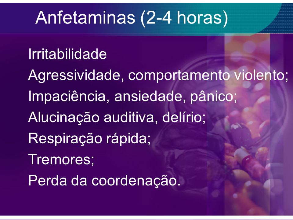 Anfetaminas (2-4 horas) Irritabilidade