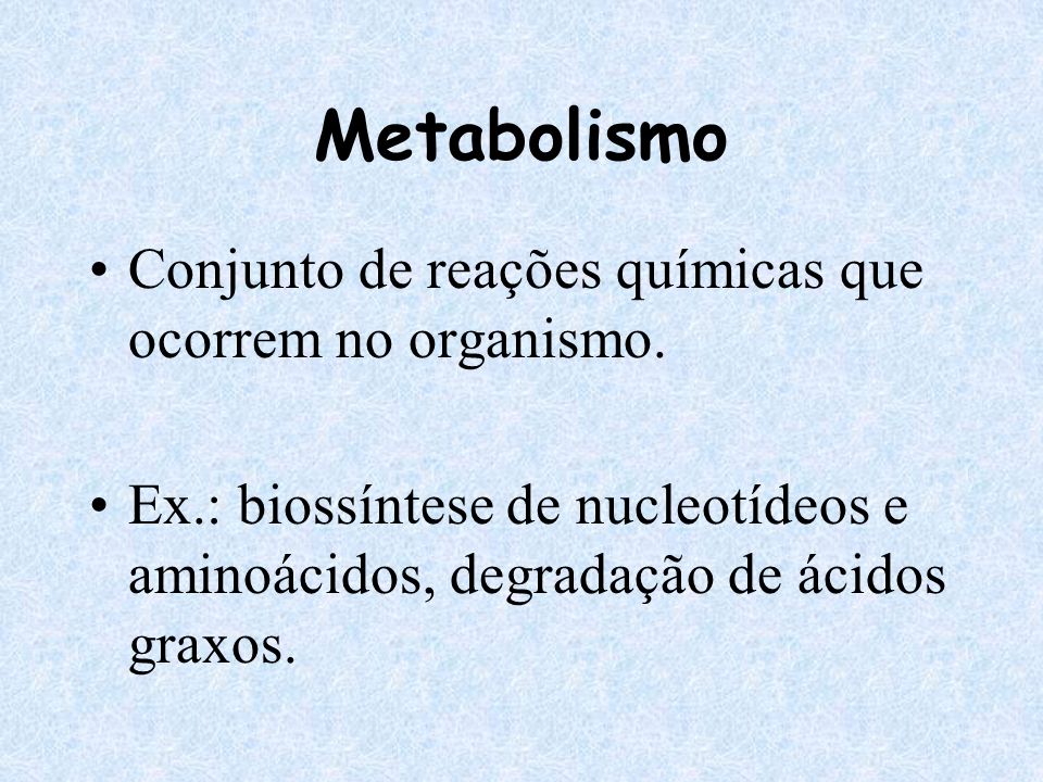 Metabolismo Conjunto de reações químicas que ocorrem no organismo.