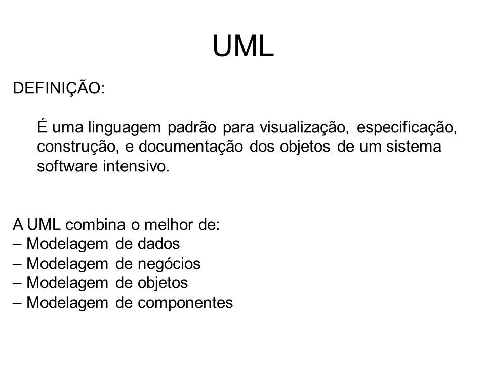 UML DEFINIÇÃO: É uma linguagem padrão para visualização, especificação, construção, e documentação dos objetos de um sistema software intensivo.