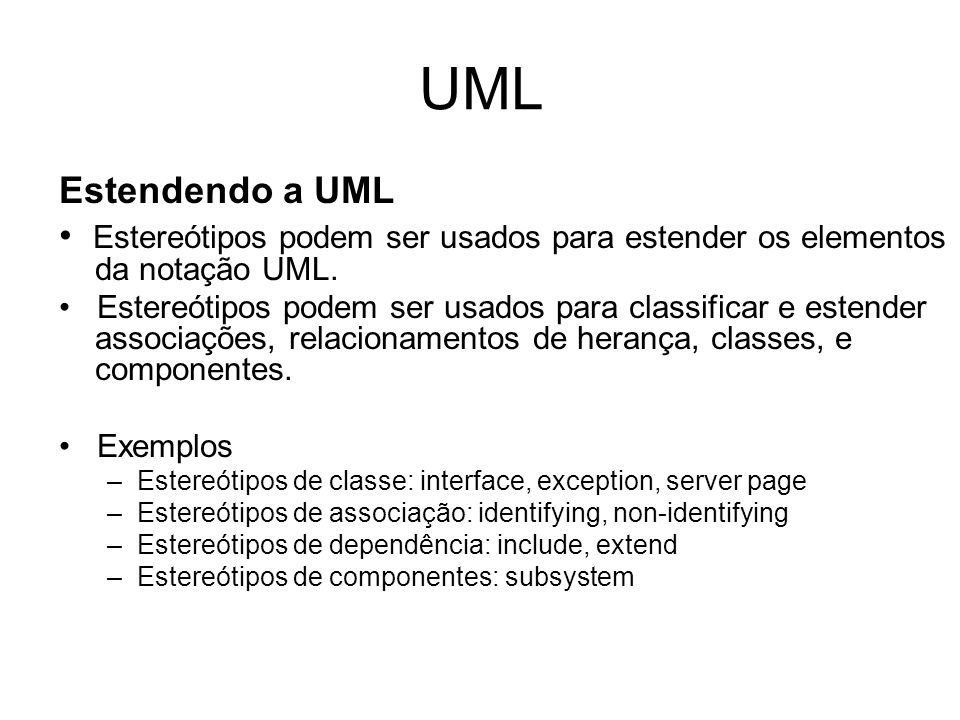 UML Estendendo a UML. • Estereótipos podem ser usados para estender os elementos da notação UML.