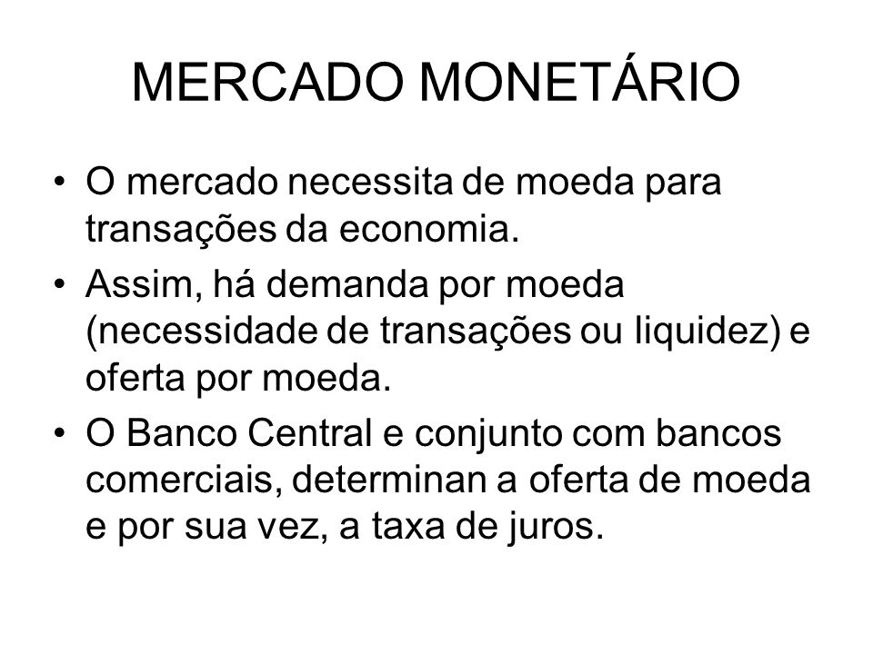 MERCADO MONETÁRIO O mercado necessita de moeda para transações da economia.