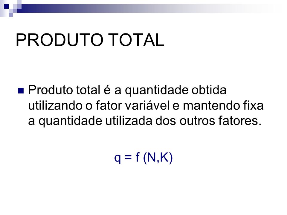 PRODUTO TOTAL Produto total é a quantidade obtida utilizando o fator variável e mantendo fixa a quantidade utilizada dos outros fatores.