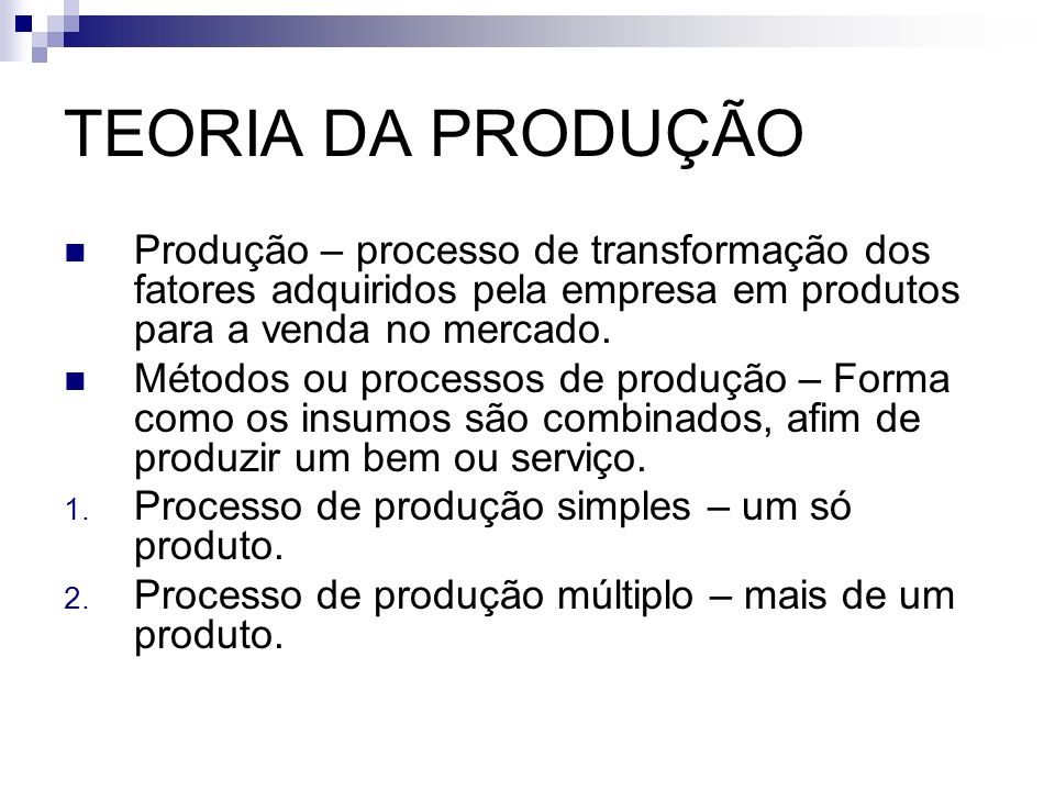 TEORIA DA PRODUÇÃO Produção – processo de transformação dos fatores adquiridos pela empresa em produtos para a venda no mercado.
