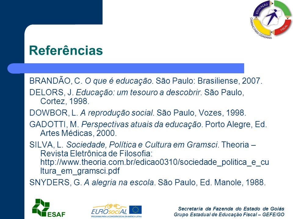 Referências BRANDÃO, C. O que é educação. São Paulo: Brasiliense, DELORS, J. Educação: um tesouro a descobrir. São Paulo, Cortez,