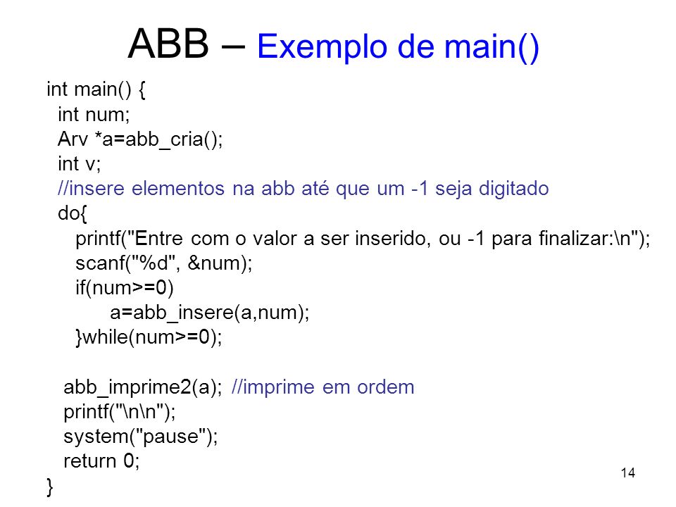 ABB – Exemplo de main() int main() { int num; Arv *a=abb_cria();