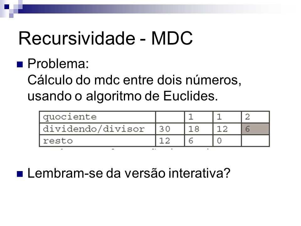 Recursividade - MDC Problema: Cálculo do mdc entre dois números, usando o algoritmo de Euclides.