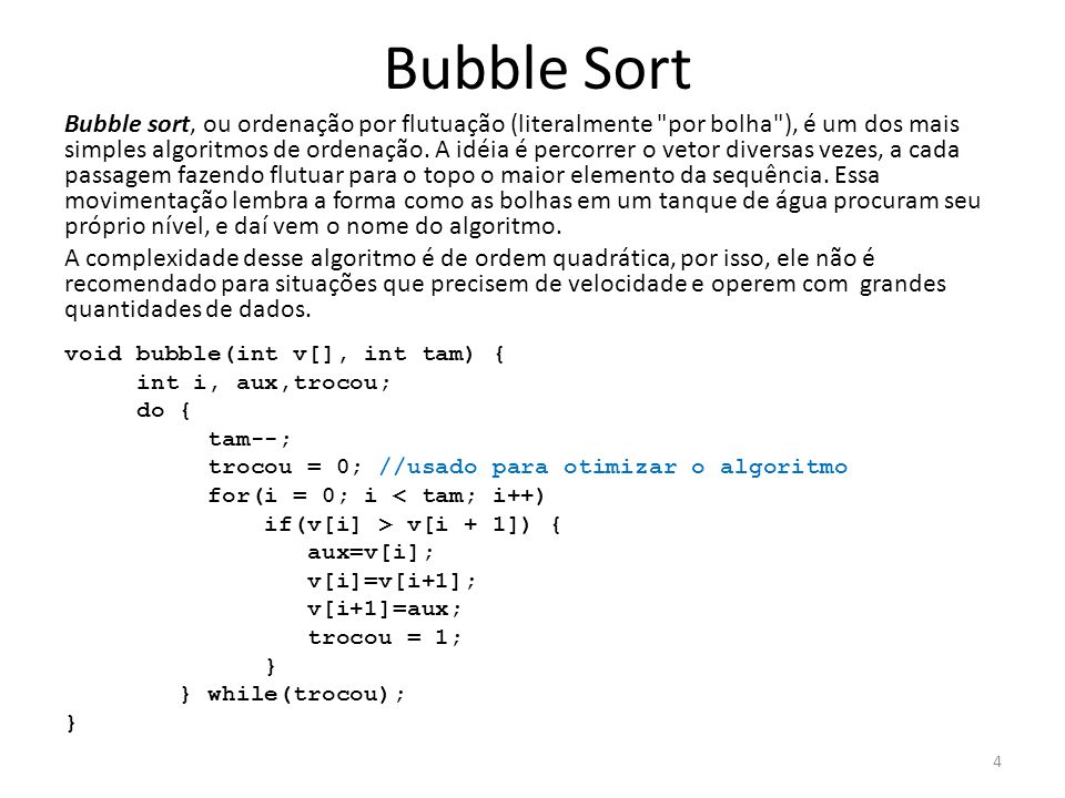A técnica de ordenação Bubblesort também é conhecida por ordenação por  flutuação ou por método da bolha. 