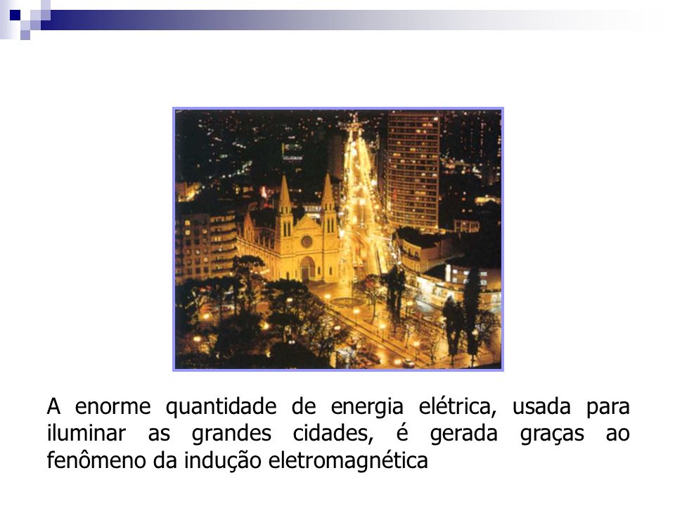 A enorme quantidade de energia elétrica, usada para iluminar as grandes cidades, é gerada graças ao fenômeno da indução eletromagnética