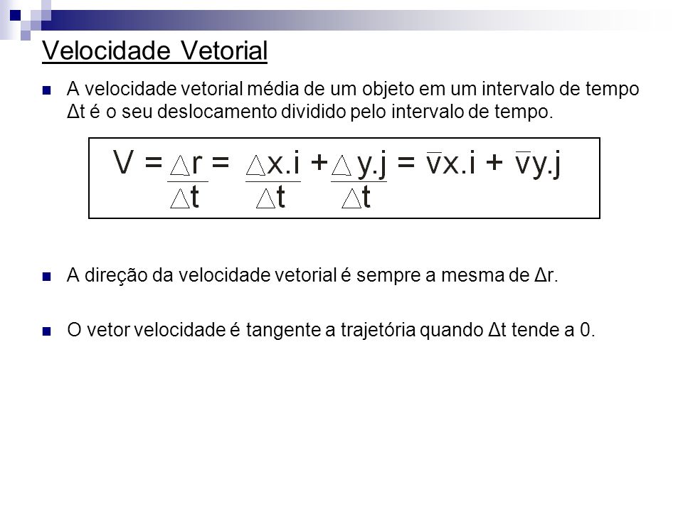 Velocidade Vetorial A velocidade vetorial média de um objeto em um intervalo de tempo Δt é o seu deslocamento dividido pelo intervalo de tempo.