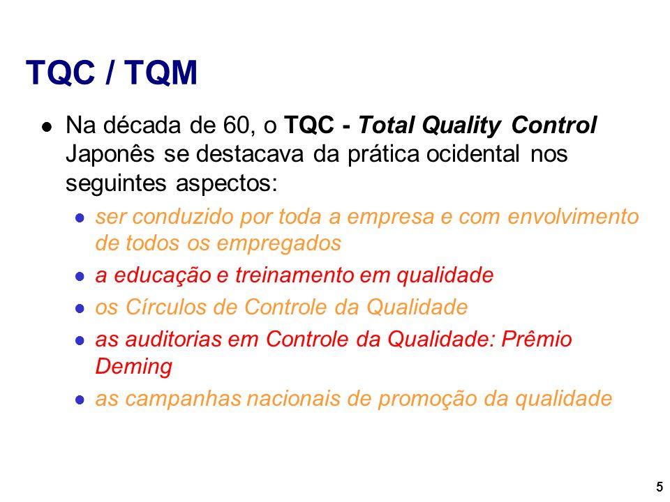 TQC / TQM Na década de 60, o TQC - Total Quality Control Japonês se destacava da prática ocidental nos seguintes aspectos: